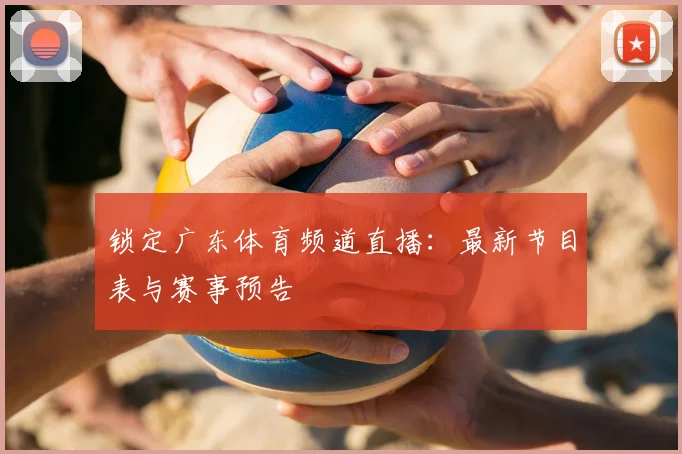 锁定广东体育频道直播：最新节目表与赛事预告
